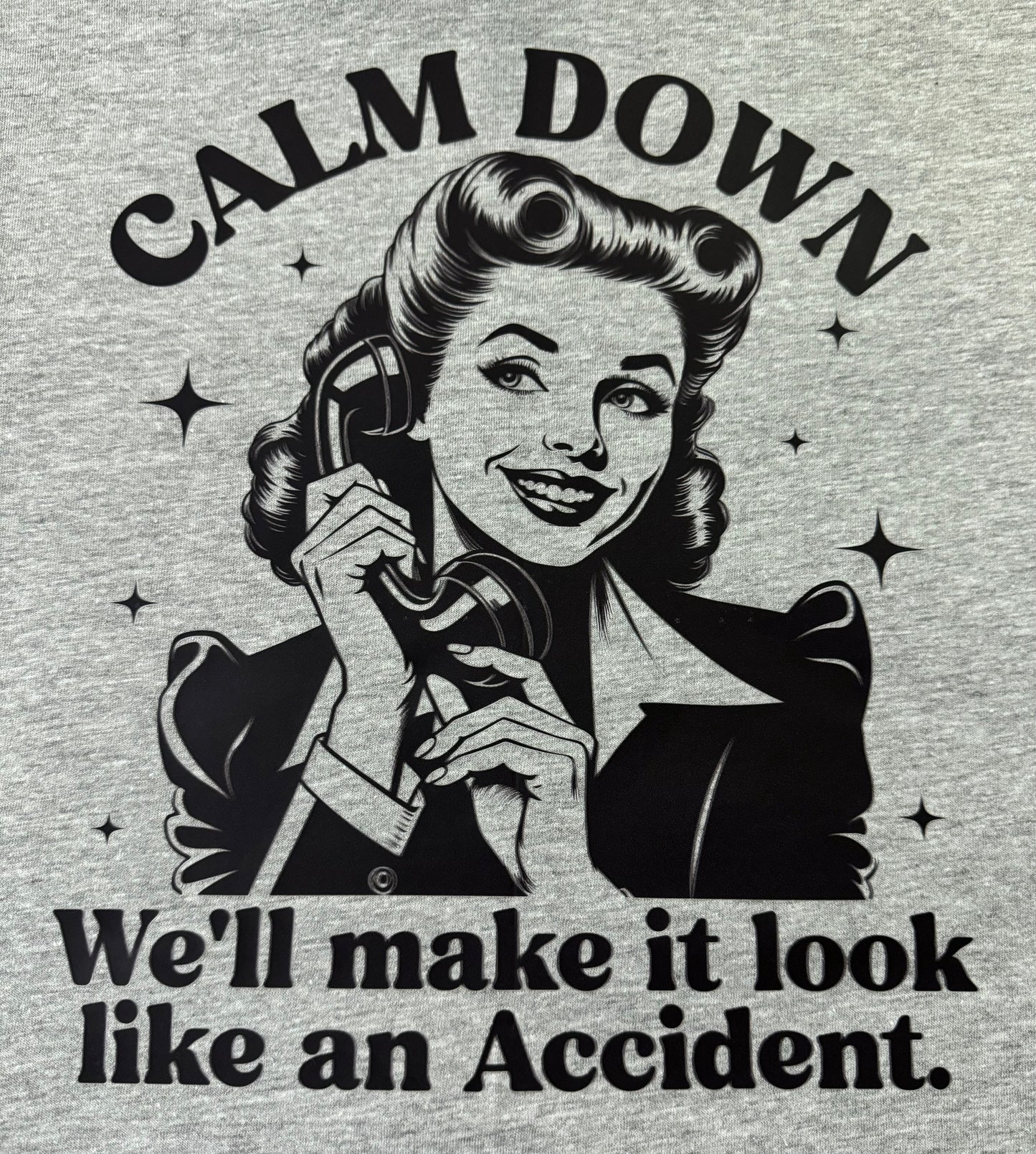CALM DOWN WE'LL MAKE IT LOOK LIKE AN ACCIDENT GRAPHIC T-SHIRT