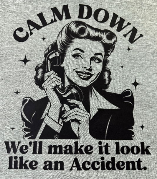 CALM DOWN WE'LL MAKE IT LOOK LIKE AN ACCIDENT GRAPHIC T-SHIRT